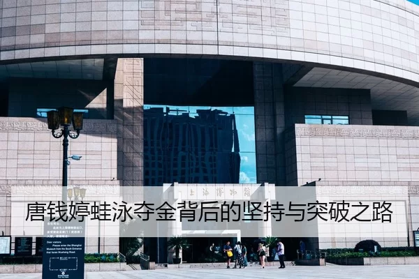 唐钱婷蛙泳夺金背后的坚持与突破之路（kaiyun app）